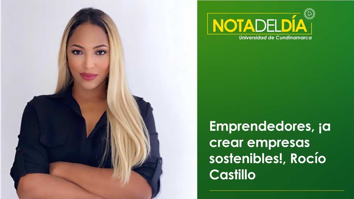 Emprendedores, ¡a crear empresas sostenibles!, Rocío Castillo