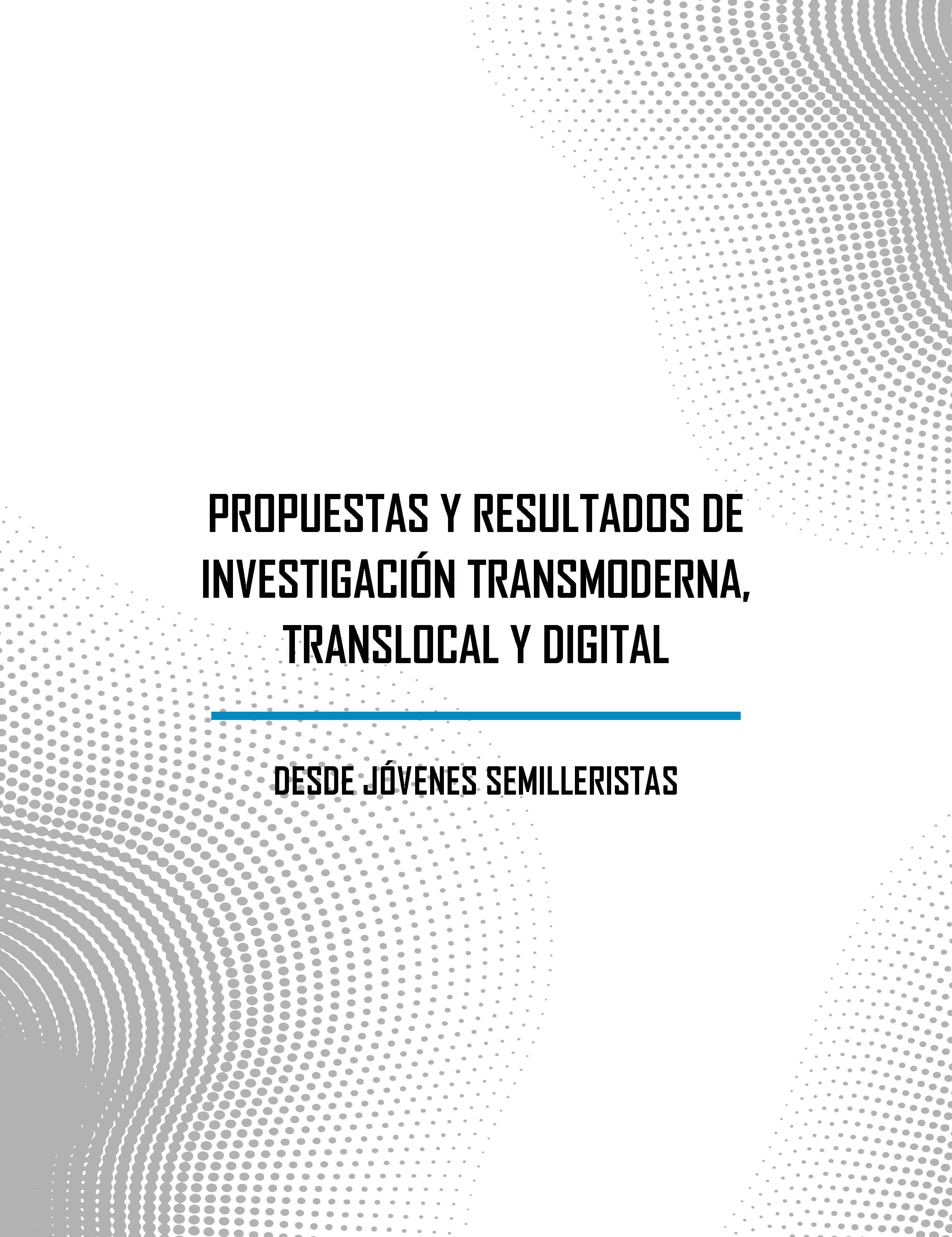 Propuestas y resultados de investigación transmoderna, translocal y digital desde jóvenes semilleristas